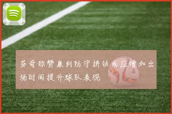 芬奇称赞康利防守拼劲或应增加出场时间提升球队表现
