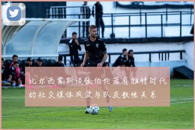 比尔西蒙斯谈张伯伦若有推特时代的社交媒体风波与队友教练关系