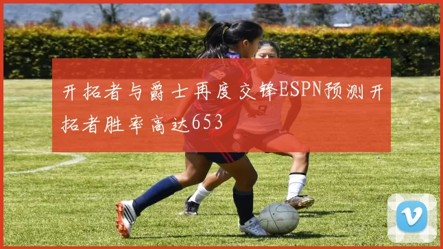 开拓者与爵士再度交锋ESPN预测开拓者胜率高达653