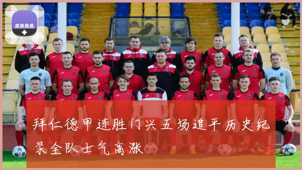 拜仁德甲连胜门兴五场追平历史纪录全队士气高涨