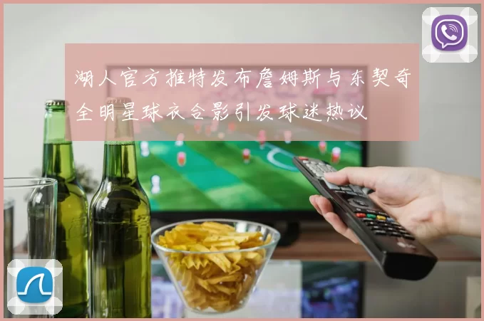 湖人官方推特发布詹姆斯与东契奇全明星球衣合影引发球迷热议